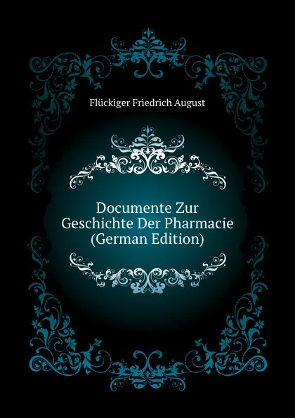 Обложка книги Documente Zur Geschichte Der Pharmacie (German Edition), Flückiger Friedrich August