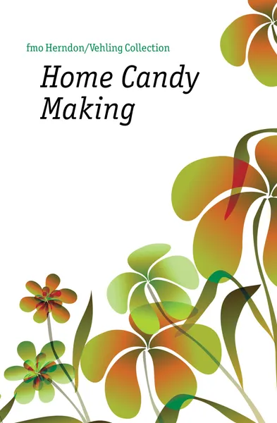 Обложка книги Home Candy Making, Herndon Vehling Collection