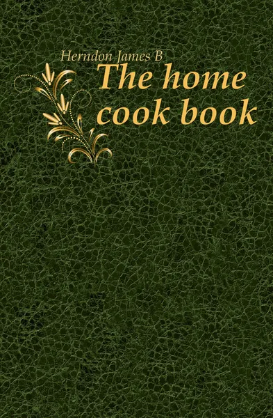 Обложка книги The home cook book, James B. Herndon