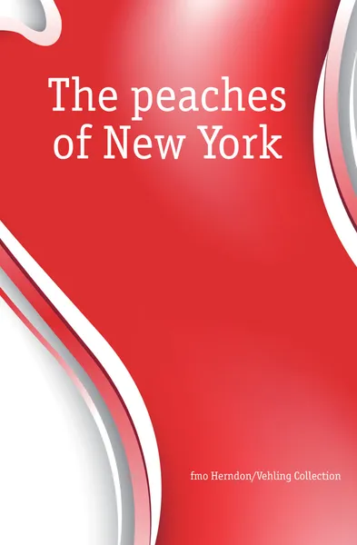Обложка книги The peaches of New York, Herndon Vehling Collection