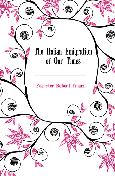 Обложка книги The Italian Emigration of Our Times, Foerster Robert Franz