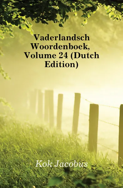 Обложка книги Vaderlandsch Woordenboek, Volume 24 (Dutch Edition), Kok Jacobus