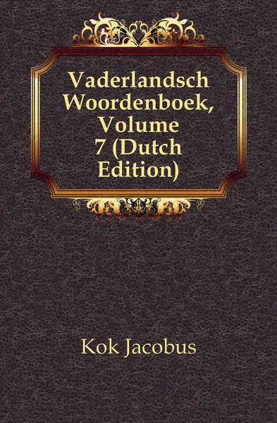 Обложка книги Vaderlandsch Woordenboek, Volume 7 (Dutch Edition), Kok Jacobus