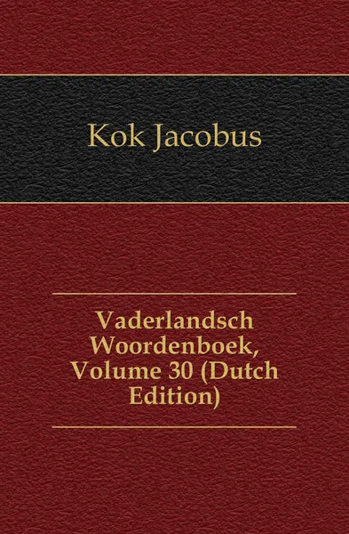 Обложка книги Vaderlandsch Woordenboek, Volume 30 (Dutch Edition), Kok Jacobus