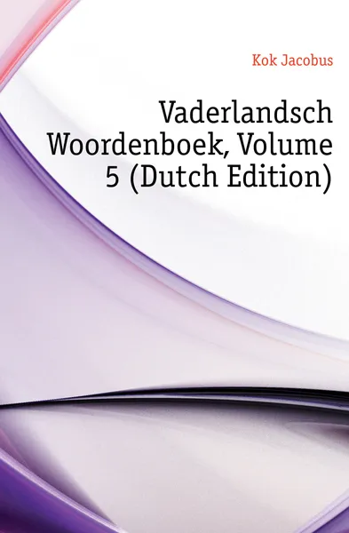 Обложка книги Vaderlandsch Woordenboek, Volume 5 (Dutch Edition), Kok Jacobus