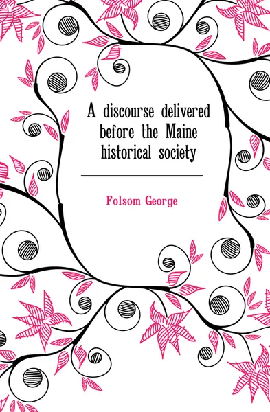 Обложка книги A discourse delivered before the Maine historical society, Folsom George