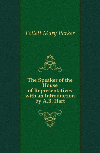 Обложка книги The Speaker of the House of Representatives with an Introduction by A.B. Hart, Follett Mary Parker