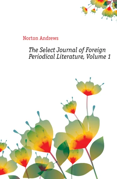 Обложка книги The Select Journal of Foreign Periodical Literature, Volume 1, Andrews Norton