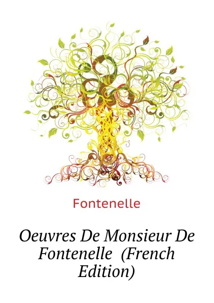 Обложка книги Oeuvres De Monsieur De Fontenelle  (French Edition), Fontenelle