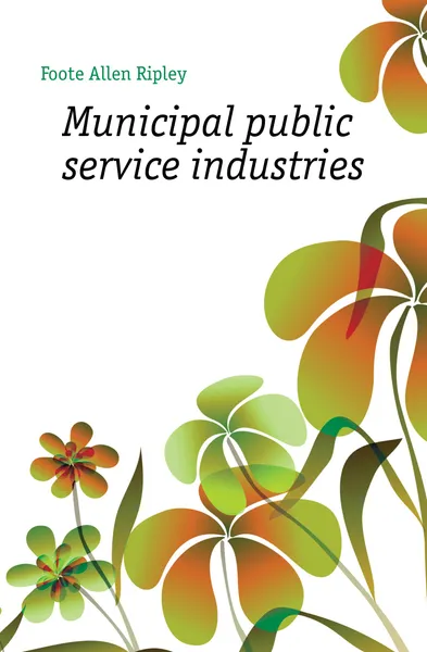 Обложка книги Municipal public service industries, Foote Allen Ripley