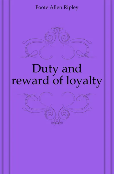 Обложка книги Duty and reward of loyalty, Foote Allen Ripley