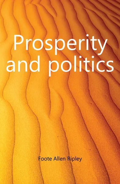 Обложка книги Prosperity and politics, Foote Allen Ripley