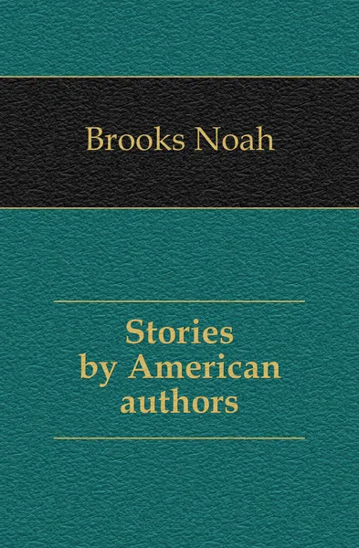 Обложка книги Stories by American authors, Brooks Noah