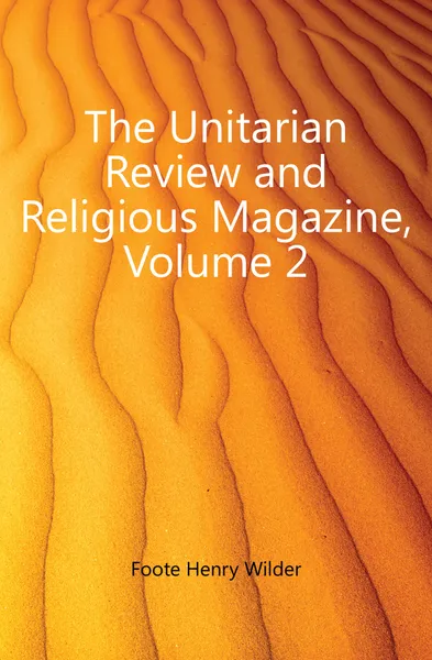 Обложка книги The Unitarian Review and Religious Magazine, Volume 2, Foote Henry Wilder