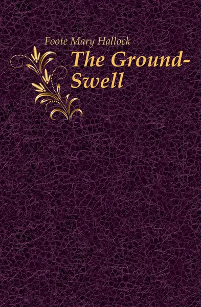 Обложка книги The Ground-Swell, Foote Mary Hallock