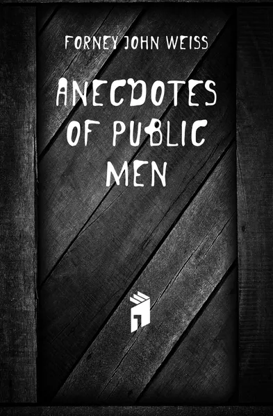 Обложка книги Anecdotes of public men, Forney John Weiss