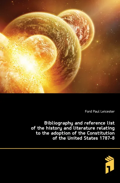 Обложка книги Bibliography and reference list of the history and literature relating to the adoption of the Constitution of the United States 1787-8, Paul Leicester Ford