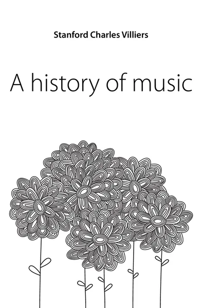 Обложка книги A history of music, Stanford Charles Villiers