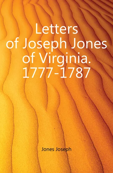 Обложка книги Letters of Joseph Jones of Virginia. 1777-1787, Jones Joseph