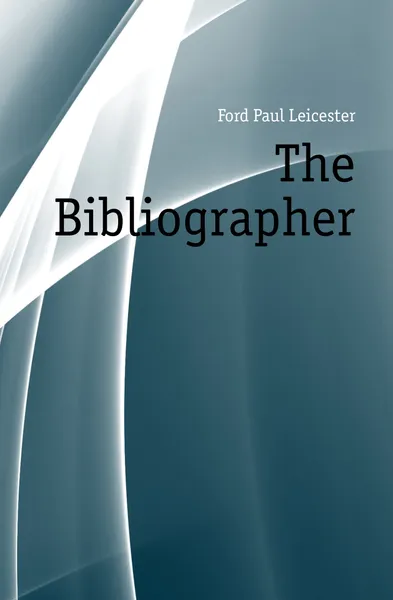 Обложка книги The Bibliographer, Paul Leicester Ford