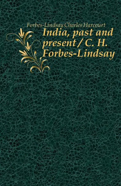 Обложка книги India, past and present / C. H. Forbes-Lindsay, Forbes-Lindsay Charles Harcourt