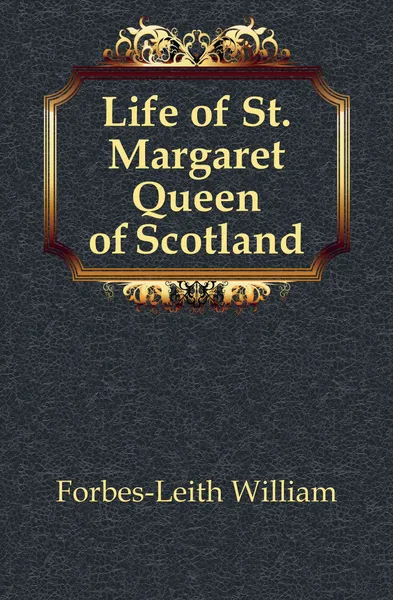 Обложка книги Life of St. Margaret Queen of Scotland, Forbes-Leith William