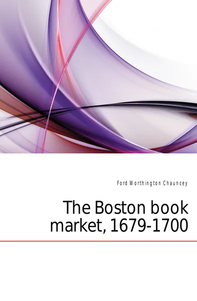 Обложка книги The Boston book market, 1679-1700, Worthington Chauncey Ford