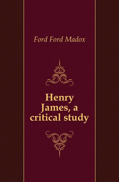 Обложка книги Henry James, a critical study, Ford Madox Ford