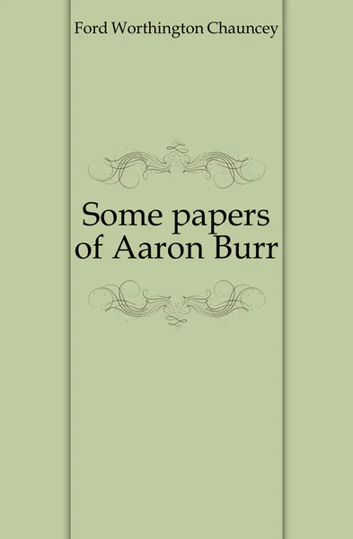 Обложка книги Some papers of Aaron Burr, Worthington Chauncey Ford