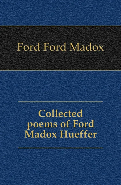 Обложка книги Collected poems of Ford Madox Hueffer, Ford Madox Ford