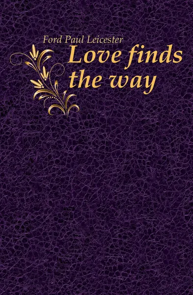 Обложка книги Love finds the way, Paul Leicester Ford