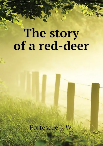 Обложка книги The story of a red-deer, Fortescue J. W.