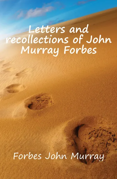 Обложка книги Letters and recollections of John Murray Forbes, Forbes John Murray