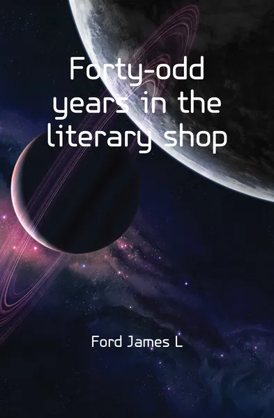 Обложка книги Forty-odd years in the literary shop, Ford James L.