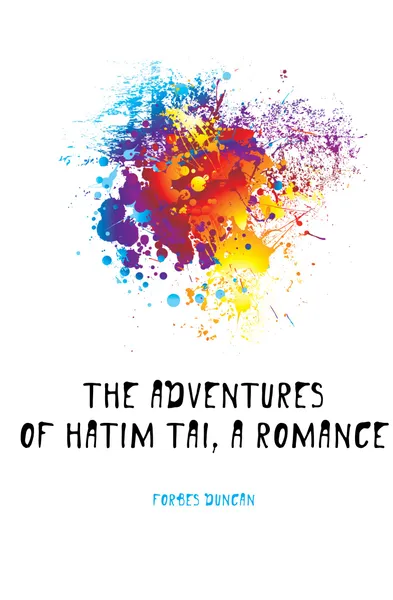 Обложка книги The adventures of Hatim Tai, a romance, Forbes Duncan