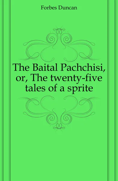 Обложка книги The Baital Pachchisi, or, The twenty-five tales of a sprite, Forbes Duncan