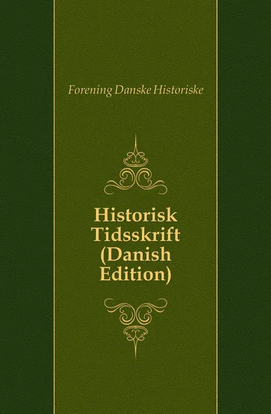 Обложка книги Historisk Tidsskrift (Danish Edition), Forening Danske Historiske