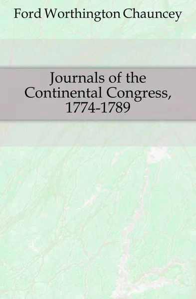 Обложка книги Journals of the Continental Congress, 1774-1789, Worthington Chauncey Ford