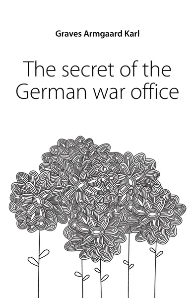 Обложка книги The secret of the German war office, Graves Armgaard Karl