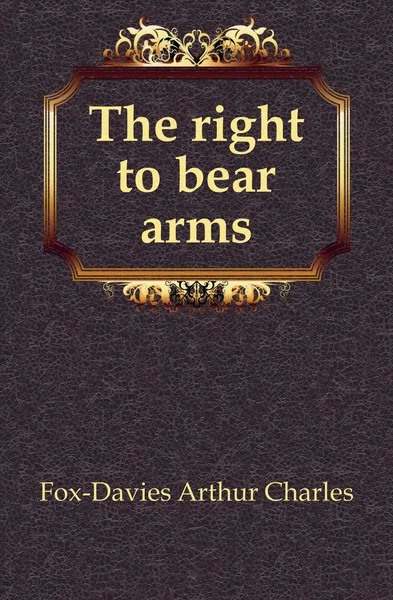 Обложка книги The right to bear arms, Fox-Davies Arthur Charles