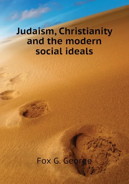 Обложка книги Judaism, Christianity and the modern social ideals, Fox G. George