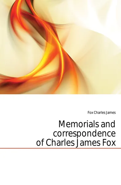 Обложка книги Memorials and correspondence of Charles James Fox, Fox Charles James