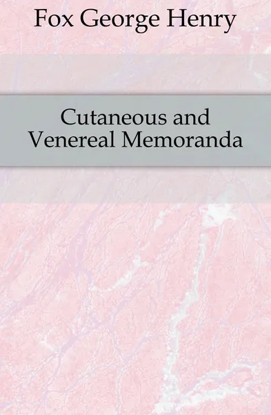 Обложка книги Cutaneous and Venereal Memoranda, Fox George Henry