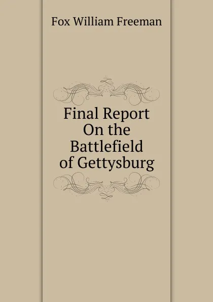 Обложка книги Final Report On the Battlefield of Gettysburg, Fox William Freeman