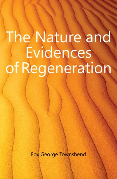 Обложка книги The Nature and Evidences of Regeneration, Fox George Townshend