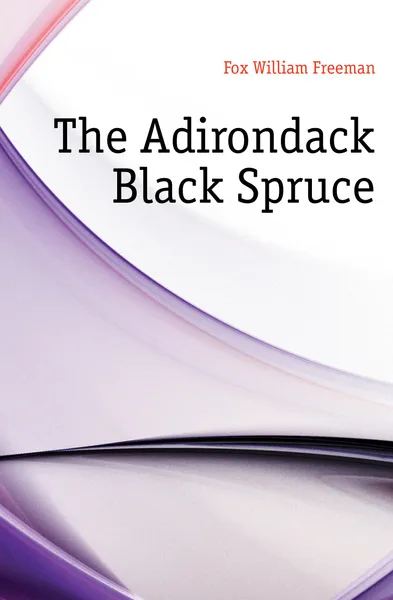 Обложка книги The Adirondack Black Spruce, Fox William Freeman