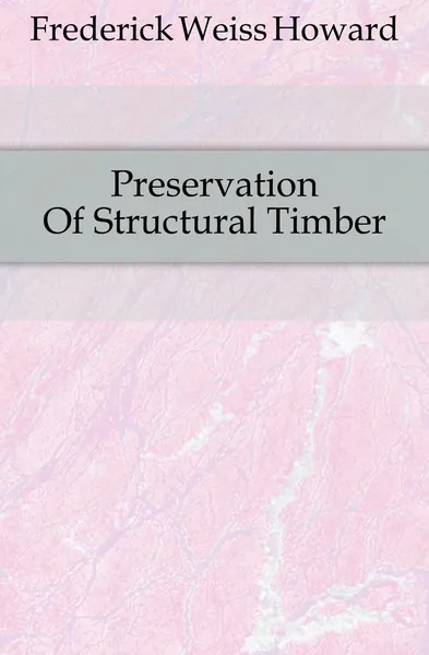 Обложка книги Preservation Of Structural Timber, Frederick Weiss Howard