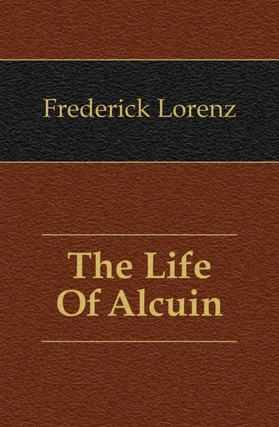 Обложка книги The Life Of Alcuin, Frederick Lorenz