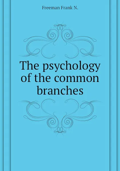 Обложка книги The psychology of the common branches, Freeman Frank N.