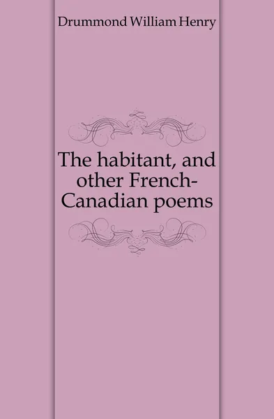 Обложка книги The habitant, and other French-Canadian poems, Drummond William Henry